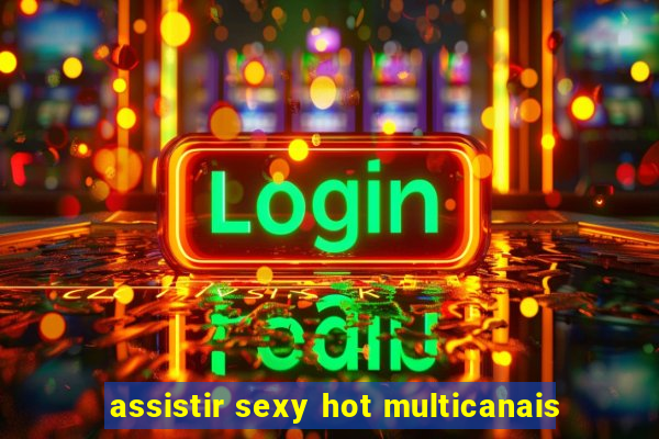 assistir sexy hot multicanais